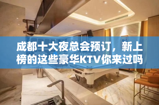 成都十大夜总会预订，新上榜的这些豪华KTV你来过吗 - 成都武侯KTV大全 