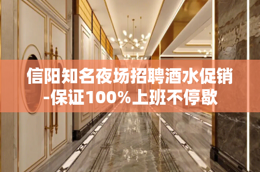 信阳知名夜场招聘酒水促销-保证100%上班不停歇