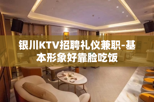 银川KTV招聘礼仪兼职-基本形象好靠脸吃饭