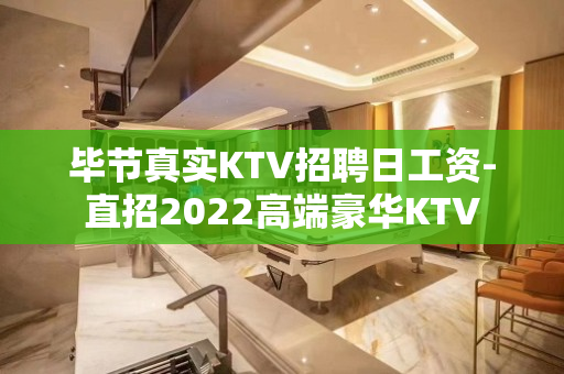毕节真实KTV招聘日工资-直招2022高端豪华KTV