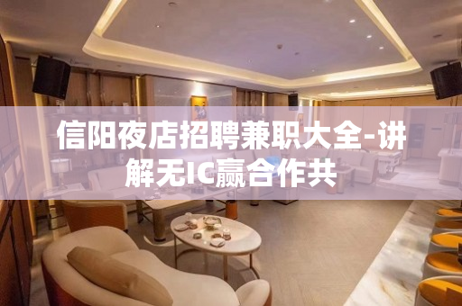 信阳夜店招聘兼职大全-讲解无IC赢合作共