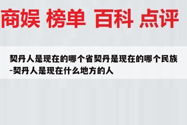 契丹人是现在的哪个省契丹是现在的哪个民族-契丹人是现在什么地方的人