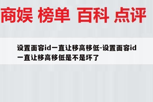 设置面容id一直让移高移低-设置面容id一直让移高移低是不是坏了