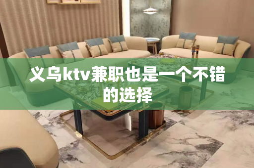 义乌ktv兼职也是一个不错的选择