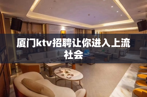 厦门ktv招聘让你进入上流社会
