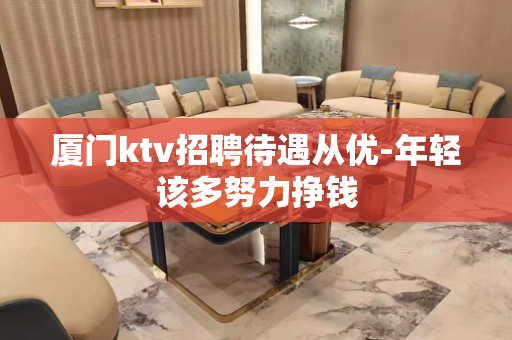 厦门ktv招聘待遇从优-年轻该多努力挣钱