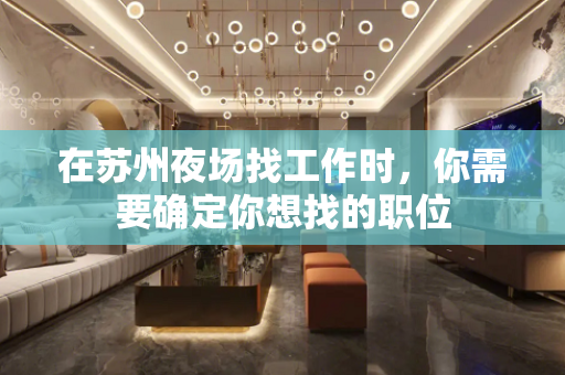 在苏州夜场找工作时，你需要确定你想找的职位