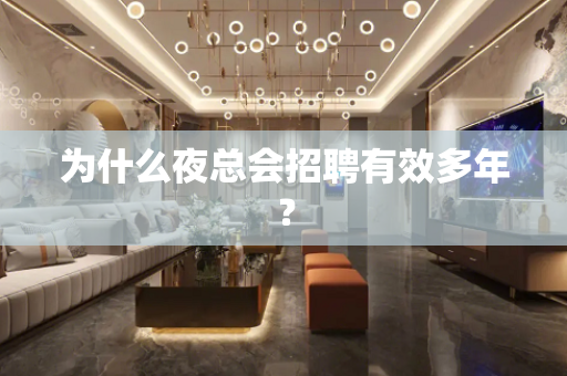 为什么夜总会招聘有效多年？