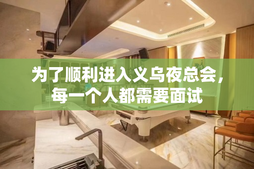 为了顺利进入义乌夜总会，每一个人都需要面试