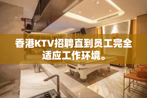 香港KTV招聘直到员工完全适应工作环境。