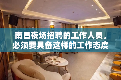 南昌夜场招聘的工作人员，必须要具备这样的工作态度