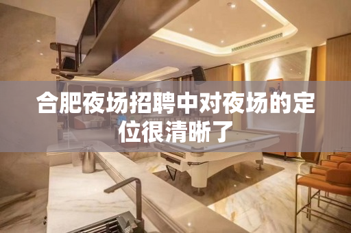 合肥夜场招聘中对夜场的定位很清晰了