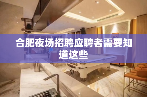 合肥夜场招聘应聘者需要知道这些