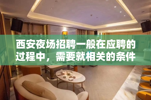 西安夜场招聘一般在应聘的过程中，需要就相关的条件