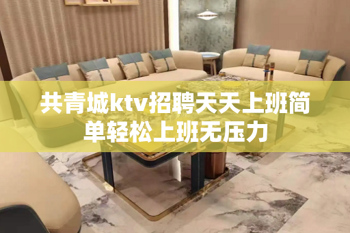 共青城ktv招聘天天上班简单轻松上班无压力