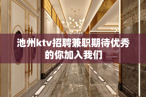 池州ktv招聘兼职期待优秀的你加入我们