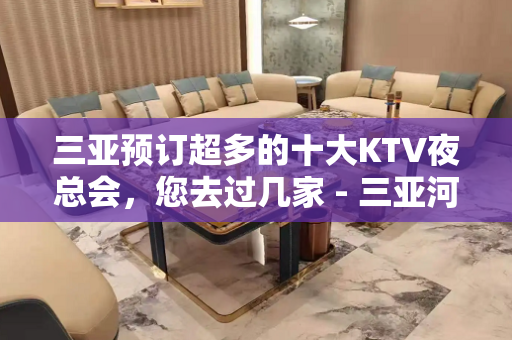 三亚预订超多的十大KTV夜总会，您去过几家 - 三亚河东KTV大全 