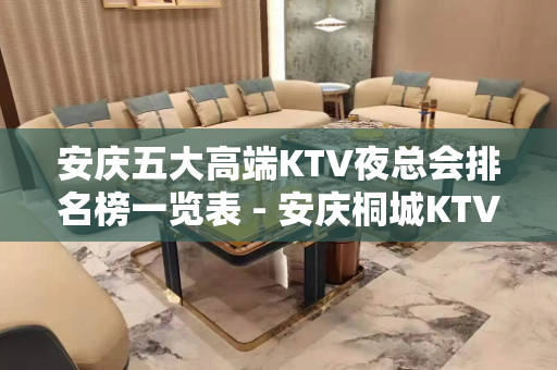 安庆五大高端KTV夜总会排名榜一览表 - 安庆桐城KTV大全 