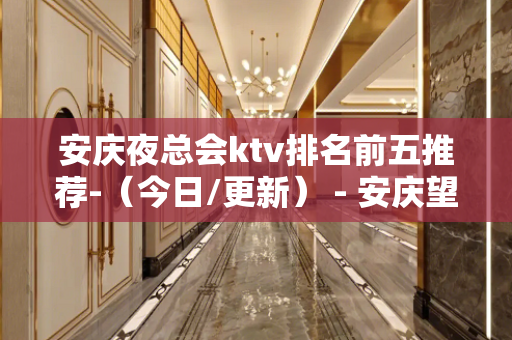 安庆夜总会ktv排名前五推荐-（今日/更新） - 安庆望江KTV大全 
