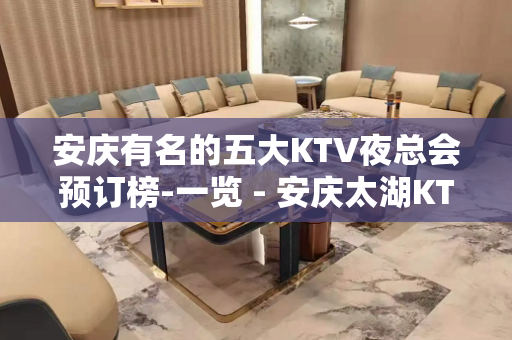 安庆有名的五大KTV夜总会预订榜-一览 - 安庆太湖KTV大全 