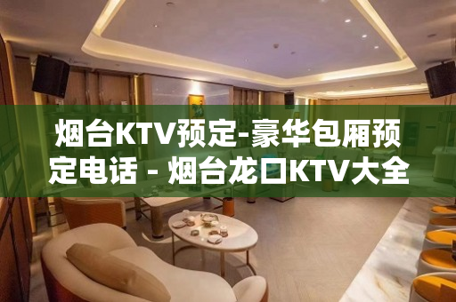 烟台KTV预定-豪华包厢预定电话 - 烟台龙口KTV大全 