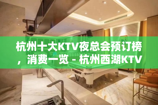 杭州十大KTV夜总会预订榜，消费一览 - 杭州西湖KTV大全 