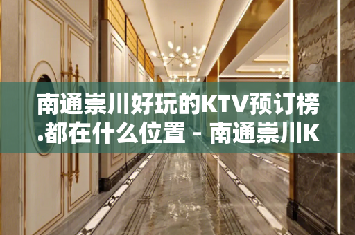 南通崇川好玩的KTV预订榜.都在什么位置 - 南通崇川KTV大全 