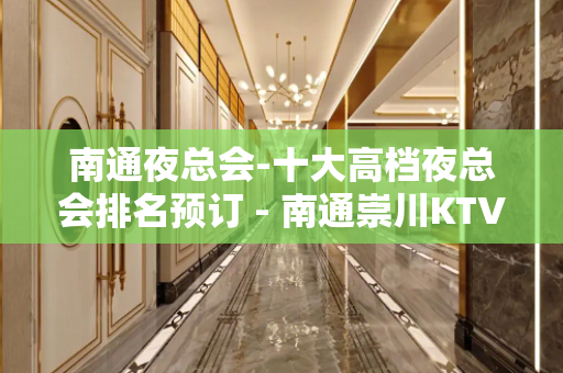 南通夜总会-十大高档夜总会排名预订 - 南通崇川KTV大全 