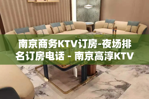 南京商务KTV订房-夜场排名订房电话 - 南京高淳KTV大全 