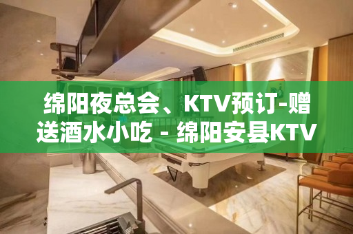 绵阳夜总会、KTV预订-赠送酒水小吃 - 绵阳安县KTV大全 