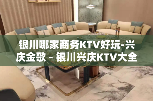 银川哪家商务KTV好玩-兴庆金歌 - 银川兴庆KTV大全 