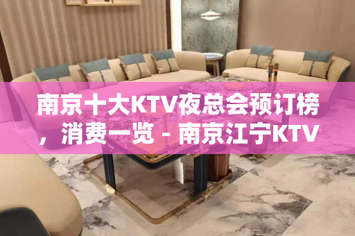 南京十大KTV夜总会预订榜，消费一览 - 南京江宁KTV大全 