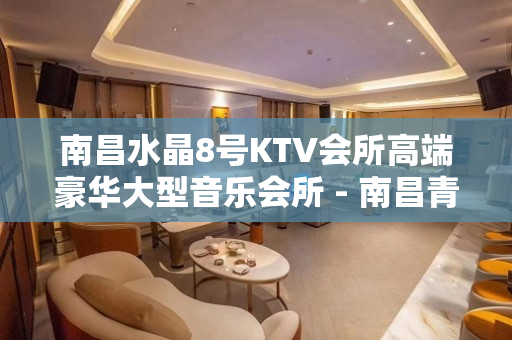南昌水晶8号KTV会所高端豪华大型音乐会所 - 南昌青山湖KTV大全 