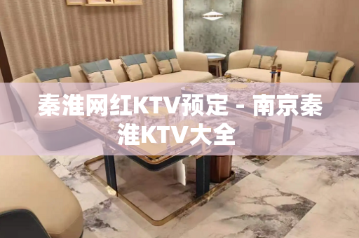 秦淮网红KTV预定 - 南京秦淮KTV大全 