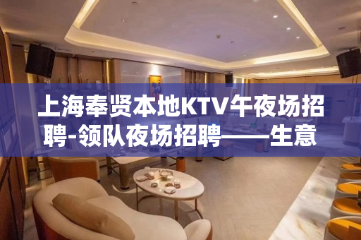 上海奉贤本地KTV午夜场招聘-领队夜场招聘——生意稳定