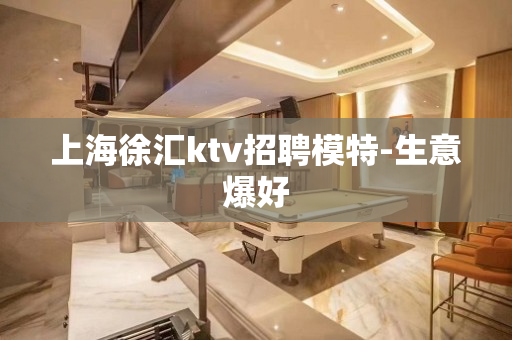 上海徐汇ktv招聘模特-生意爆好