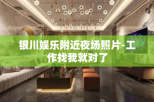 银川娱乐附近夜场照片-工作找我就对了
