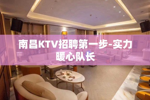 南昌KTV招聘第一步-实力暖心队长