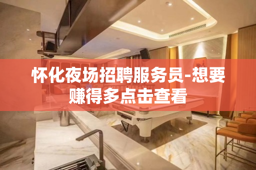 怀化夜场招聘服务员-想要赚得多点击查看