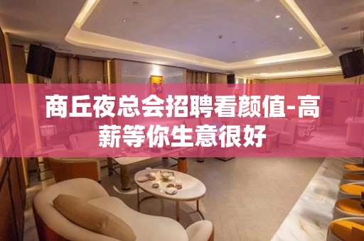 商丘夜总会招聘看颜值-高薪等你生意很好