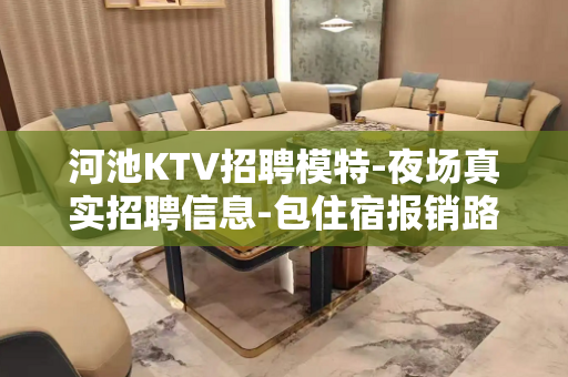 河池KTV招聘模特-夜场真实招聘信息-包住宿报销路费
