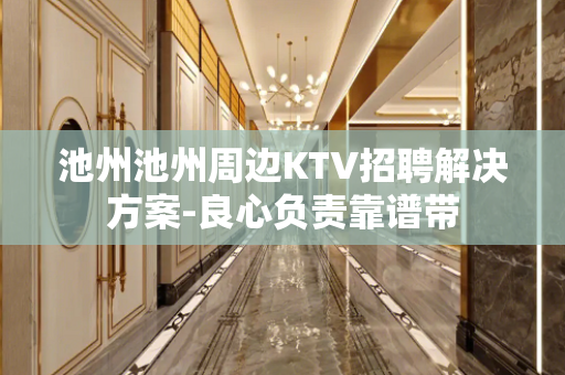 池州池州周边KTV招聘解决方案-良心负责靠谱带
