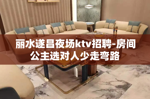 丽水遂昌夜场ktv招聘-房间公主选对人少走弯路