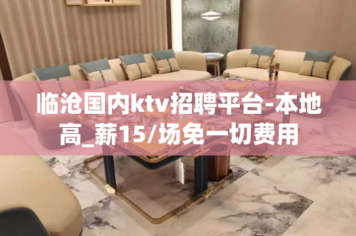 临沧国内ktv招聘平台-本地高_薪15/场免一切费用