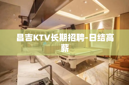 昌吉KTV长期招聘-日结高薪