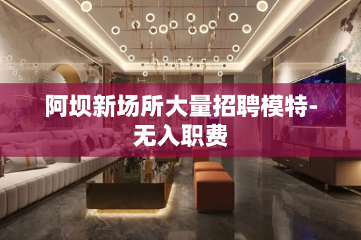 阿坝新场所大量招聘模特-无入职费