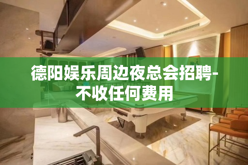 德阳娱乐周边夜总会招聘-不收任何费用