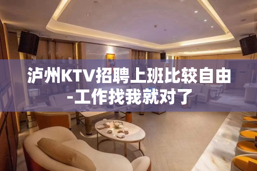 泸州KTV招聘上班比较自由-工作找我就对了