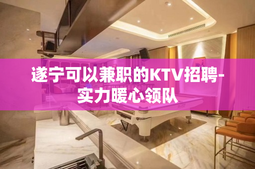 遂宁可以兼职的KTV招聘-实力暖心领队