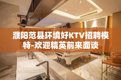 濮阳范县环境好KTV招聘模特-欢迎精英前来面谈